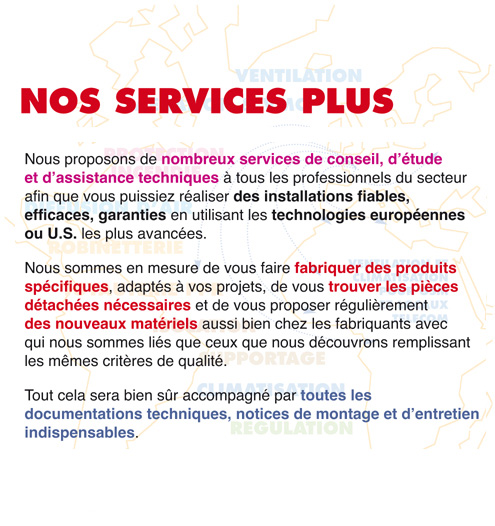 Conseil, étude, assistance technique, recherche de matériel, fabrication de produits spécifiques, documentation/notice commerciale et technique. Respect des normes en vigueur pour chaque produit.